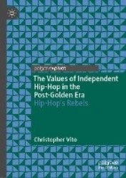 The Values of Independent Hip-Hop in the Post-Golden Era - Hip-Hop’s Rebels