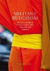 Militant Buddhism - The Rise of Religious Violence in Sri Lanka, Myanmar and Thailand
