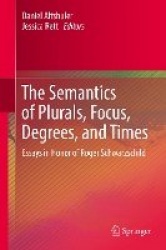 The Semantics of Plurals, Focus, Degrees, and Times - Essays in Honor of Roger Schwarzschild