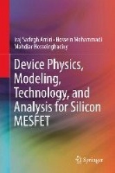 Device Physics, Modeling, Technology, and Analysis for Silicon MESFET