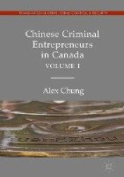 Chinese Criminal Entrepreneurs in Canada, Volume I