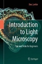 Introduction to Light Microscopy : Tips and Tricks for Beginners