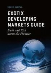 Exotix Developing Markets Guide - Debt and Risk across the Frontier
