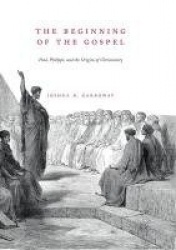 The Beginning of the Gospel - Paul, Philippi, and the Origins of Christianity