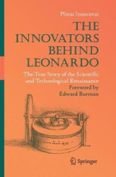 The Innovators Behind Leonardo - The True Story of the Scientific and Technological Renaissance