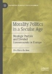 Morality Politics in a Secular Age : Strategic Parties and Divided Governments in Europe