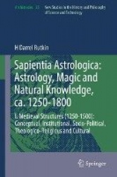 Sapientia Astrologica: Astrology, Magic and Natural Knowledge, ca. 1250-1800 : I. Medieval Structures (1250-1500):