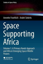 Space Supporting Africa - Volume 1: A Primary Needs Approach and Africa’s Emerging Space Middle Powers