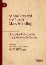 School Acts and the Rise of Mass Schooling : Education Policy in the Long Nineteenth Century