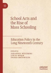 School Acts and the Rise of Mass Schooling : Education Policy in the Long Nineteenth Century