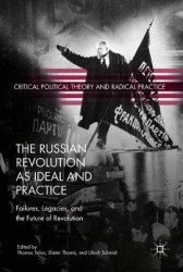 The Russian Revolution as Ideal and Practice : Failures, Legacies, and the Future of Revolution