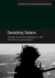 Desisting Sisters : Gender, Power and Desistance in the Criminal (In)Justice System