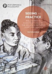Seeing as Practice : Philosophical Investigations into the Relation Between Sight and Insight