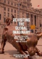 Revisiting the Global Imaginary : Theories, Ideologies, Subjectivities: Essays in Honor of Manfred Steger