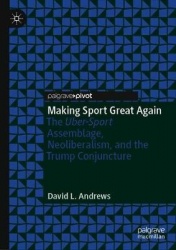 Making Sport Great Again : The Uber-Sport Assemblage, Neoliberalism, and the Trump Conjuncture