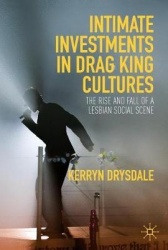 Intimate Investments in Drag King Cultures : The Rise and Fall of a Lesbian Social Scene