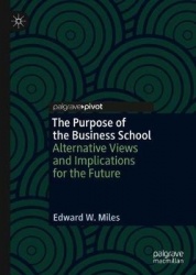The Purpose of the Business School : Alternative Views and Implications for the Future