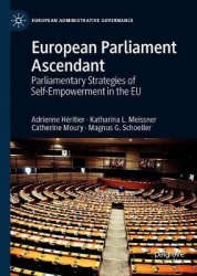 European Parliament Ascendant : Parliamentary Strategies of Self-Empowerment in the EU