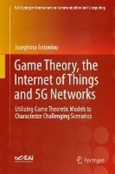 Game Theory, the Internet of Things and 5G Networks : Utilizing Game Theoretic Models to Characterize Challenging Scenarios
