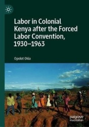 Labor in Colonial Kenya after the Forced Labor Convention, 1930–1963