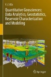 Quantitative Geosciences: Data Analytics, Geostatistics, Reservoir Characterization and Modeling