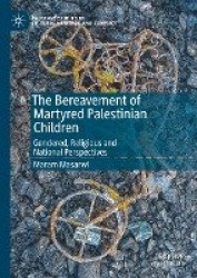 The Bereavement of Martyred Palestinian Children : Gendered, Religious and National Perspectives