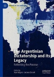The Argentinian Dictatorship and its Legacy : Rethinking the Proceso