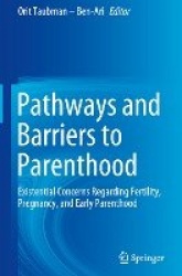 Pathways and Barriers to Parenthood : Existential Concerns Regarding Fertility, Pregnancy, and Early Parenthood