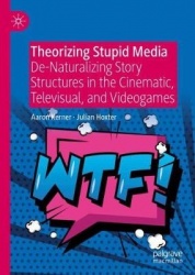 Theorizing Stupid Media : De-Naturalizing Story Structures in the Cinematic, Televisual, and Videogames