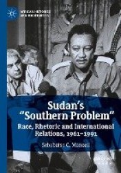 Sudan’s “Southern Problem” : Race, Rhetoric and International Relations, 1961-1991