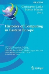 Histories of Computing in Eastern Europe - IFIP WG 9.7 International Workshop on the History of Computing, HC 2018, Held at the 