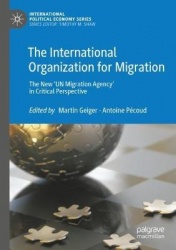The International Organization for Migration : The New ‘UN Migration Agency’ in Critical Perspective