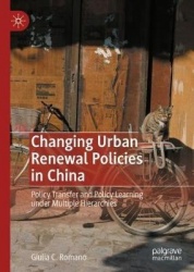 Changing Urban Renewal Policies in China : Policy Transfer and Policy Learning under Multiple Hierarchies