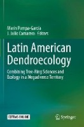 Latin American Dendroecology : Combining Tree-Ring Sciences and Ecology in a Megadiverse Territory