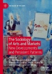 The Sociology of Arts and Markets : New Developments and Persistent Patterns
