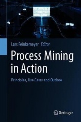 Process Mining in Action : Principles, Use Cases and Outlook