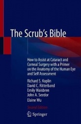 The Scrub's Bible : How to Assist at Cataract and Corneal Surgery with a Primer on the Anatomy of the Human Eye and Self