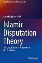 Islamic Disputation Theory : The Uses & Rules of Argument in Medieval Islam