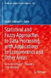 Statistical and Fuzzy Approaches to Data Processing, with Applications to Econometrics and Other Areas : In Honor of Hung