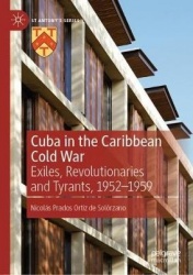 Cuba in the Caribbean Cold War - Exiles, Revolutionaries and Tyrants, 1952-1959