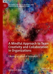 A Mindful Approach to Team Creativity and Collaboration in Organizations : Creating a Culture of Innovation