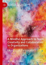 A Mindful Approach to Team Creativity and Collaboration in Organizations : Creating a Culture of Innovation