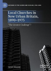 Local Churches in New Urban Britain, 1890-1975 - “The Greatest Challenge”?
