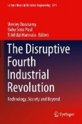 The Disruptive Fourth Industrial Revolution : Technology, Society and Beyond