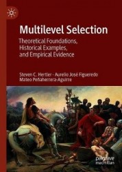 Multilevel Selection : Theoretical Foundations, Historical Examples, and Empirical Evidence