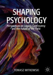 Shaping Psychology : Perspectives on Legacy, Controversy and the Future of the Field