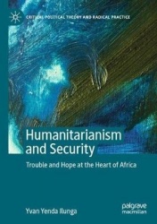 Humanitarianism and Security - Trouble and Hope at the Heart of Africa