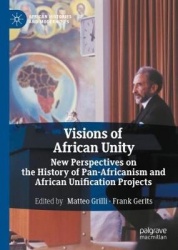 Visions of African Unity : New Perspectives on the History of Pan-Africanism and African Unification Projects