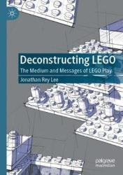 Deconstructing LEGO - The Medium and Messages of LEGO Play