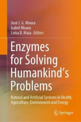 Enzymes for Solving Humankind's Problems : Natural and Artificial Systems in Health, Agriculture, Environment and Energy
